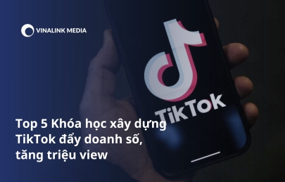 Top 5 Khóa học xây dựng TikTok đẩy doanh số, tăng triệu view